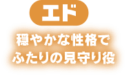 エド　穏やかな性格でふたりの見守り役