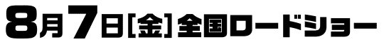 8月7日【金】全国ロードショー